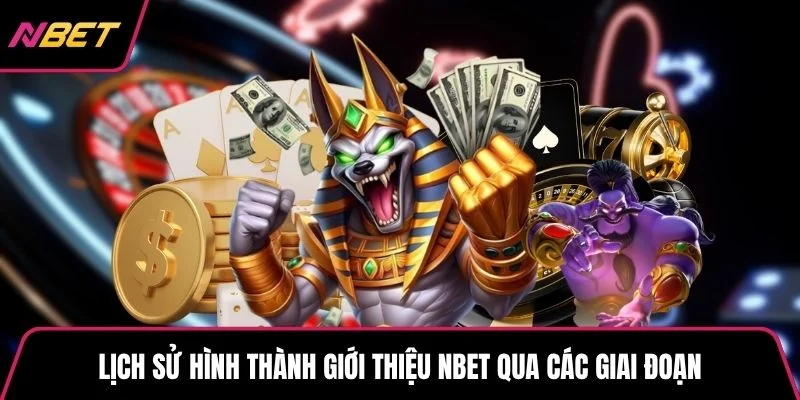 Lịch sử hình thành giới thiệu NBET qua các giai đoạn