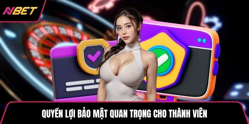Quyền lợi bảo mật quan trọng cho thành viên