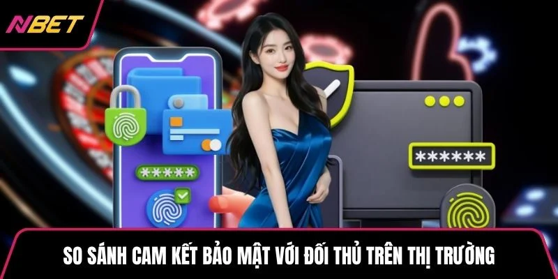 So sánh cam kết bảo mật với đối thủ trên thị trường